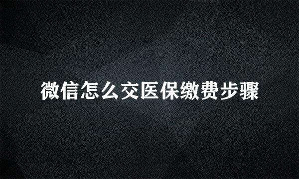 微信怎么交医保缴费步骤