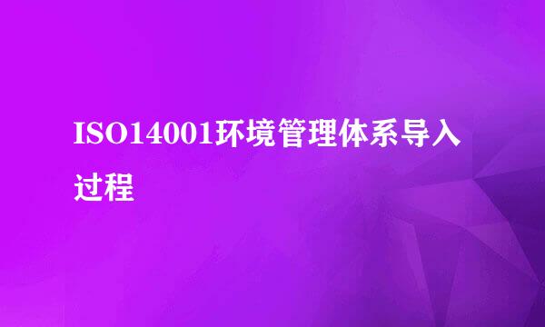 ISO14001环境管理体系导入过程