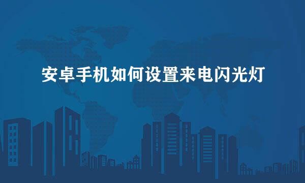 安卓手机如何设置来电闪光灯