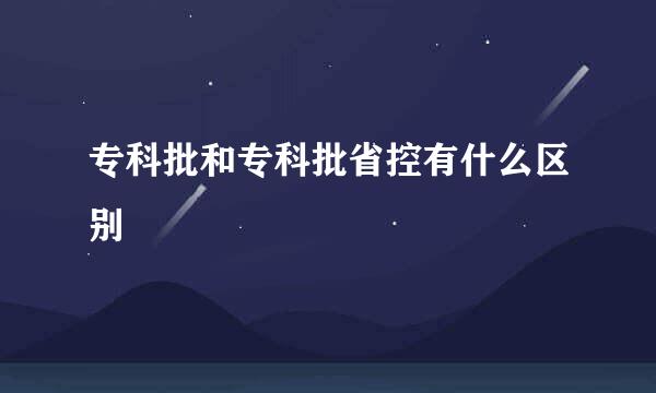 专科批和专科批省控有什么区别