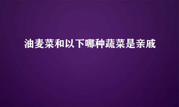 油麦菜和以下哪种蔬菜是亲戚