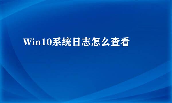 Win10系统日志怎么查看