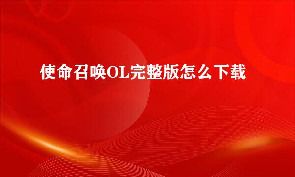 使命召唤OL完整版怎么下载