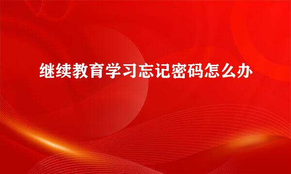 继续教育学习忘记密码怎么办