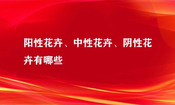 阳性花卉、中性花卉、阴性花卉有哪些