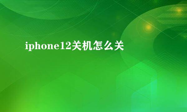 iphone12关机怎么关