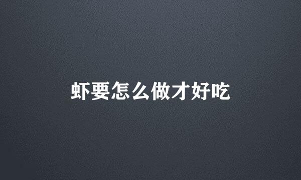 虾要怎么做才好吃
