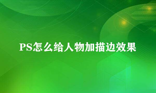 PS怎么给人物加描边效果
