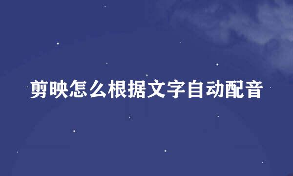 剪映怎么根据文字自动配音