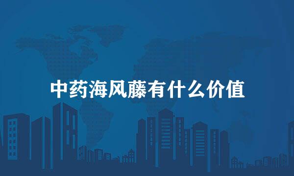 中药海风藤有什么价值