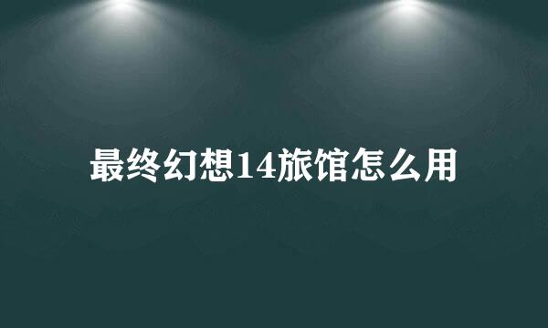 最终幻想14旅馆怎么用