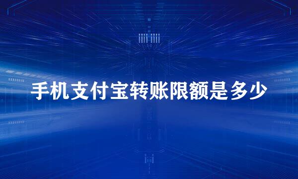 手机支付宝转账限额是多少