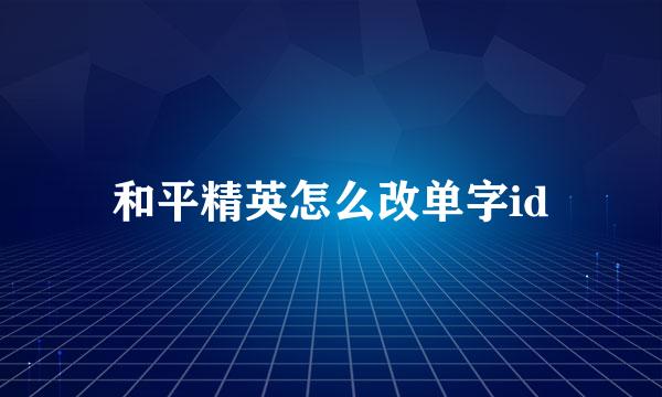 和平精英怎么改单字id
