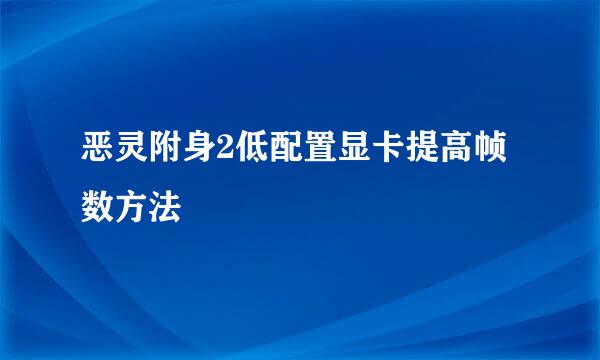 恶灵附身2低配置显卡提高帧数方法