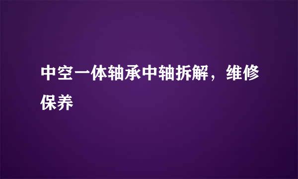 中空一体轴承中轴拆解，维修保养