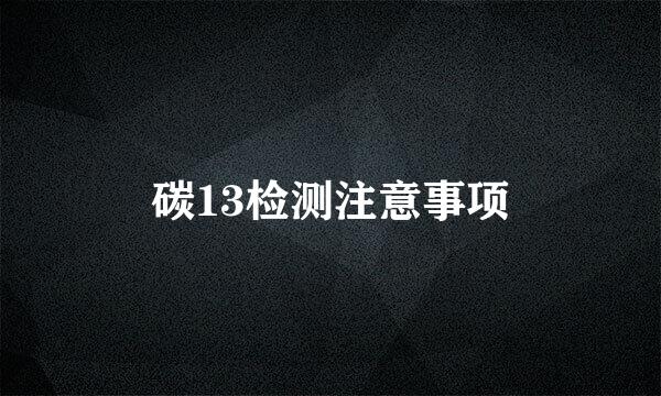 碳13检测注意事项