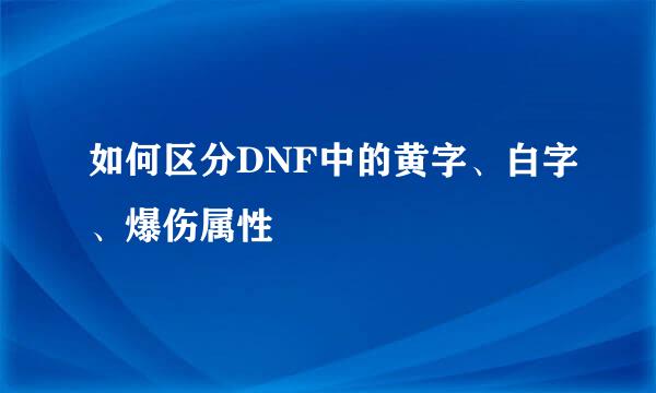 如何区分DNF中的黄字、白字、爆伤属性