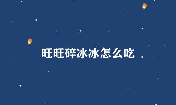 旺旺碎冰冰怎么吃