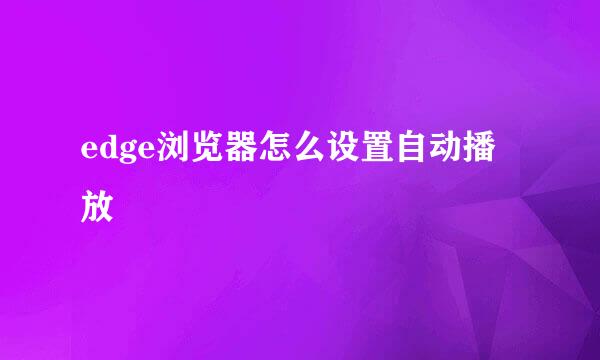 edge浏览器怎么设置自动播放