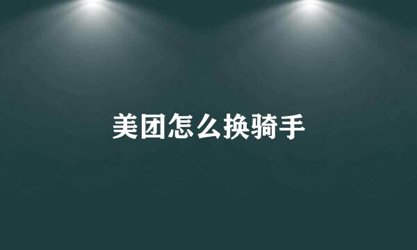 美团怎么换骑手