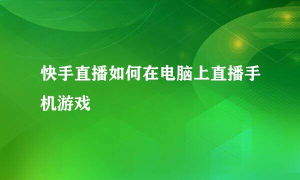 快手直播如何在电脑上直播手机游戏