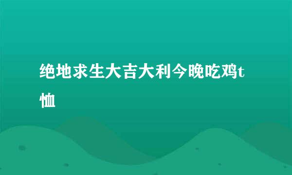 绝地求生大吉大利今晚吃鸡t恤
