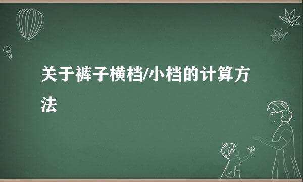 关于裤子横档/小档的计算方法
