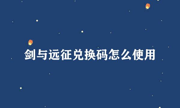 剑与远征兑换码怎么使用