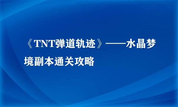 《TNT弹道轨迹》——水晶梦境副本通关攻略