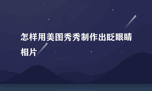 怎样用美图秀秀制作出眨眼睛相片