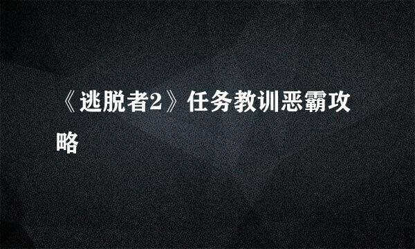《逃脱者2》任务教训恶霸攻略