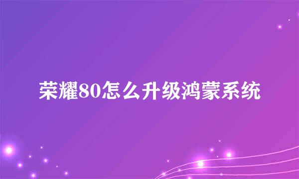 荣耀80怎么升级鸿蒙系统
