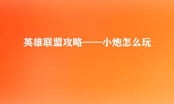 英雄联盟攻略——小炮怎么玩