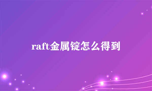 raft金属锭怎么得到