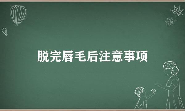 脱完唇毛后注意事项
