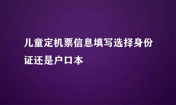 儿童定机票信息填写选择身份证还是户口本