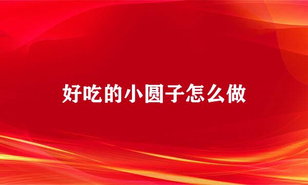 好吃的小圆子怎么做