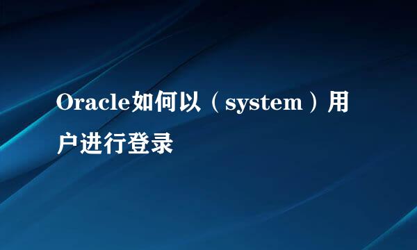 Oracle如何以（system）用户进行登录