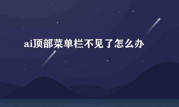 ai顶部菜单栏不见了怎么办
