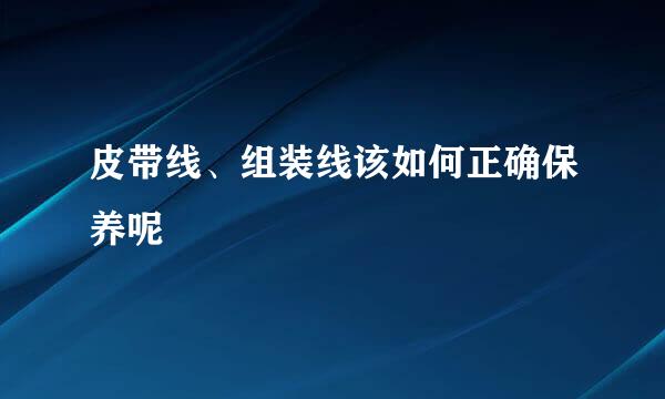 皮带线、组装线该如何正确保养呢