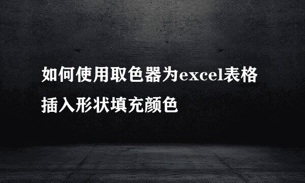 如何使用取色器为excel表格插入形状填充颜色