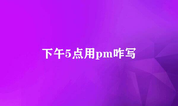 下午5点用pm咋写