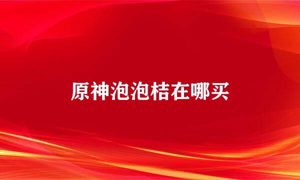 原神泡泡桔在哪买