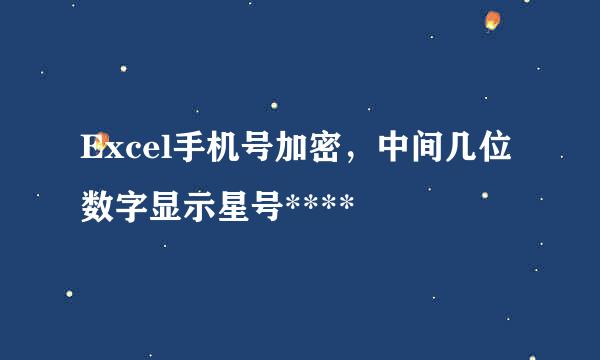 Excel手机号加密，中间几位数字显示星号****