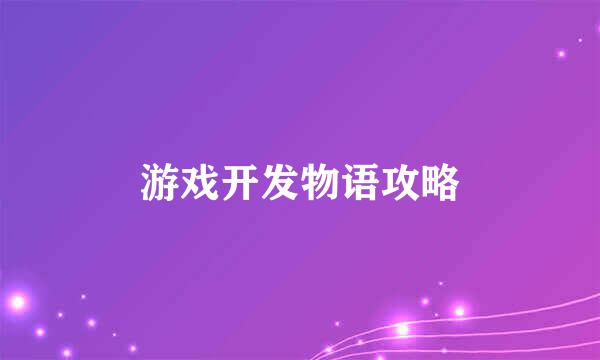 游戏开发物语攻略