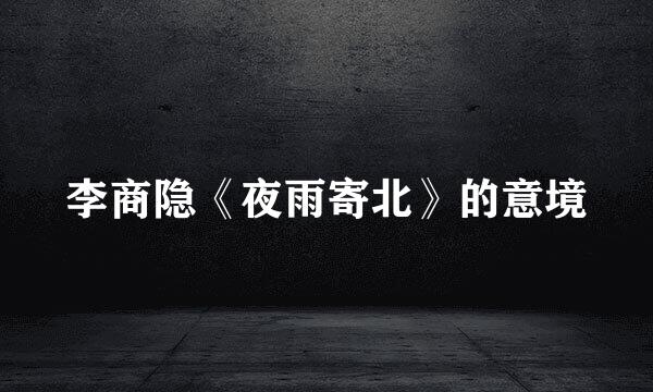 李商隐《夜雨寄北》的意境