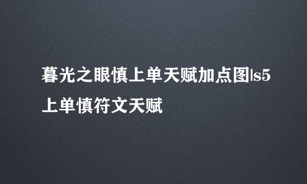 暮光之眼慎上单天赋加点图|s5上单慎符文天赋