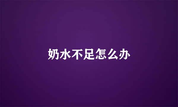 奶水不足怎么办