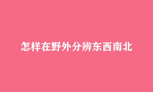 怎样在野外分辨东西南北