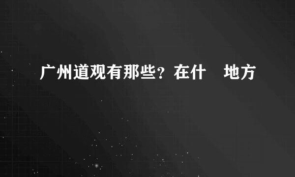 广州道观有那些？在什麼地方
